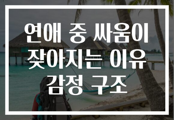연애 중 싸움이 잦아지는 이유 감정 구조