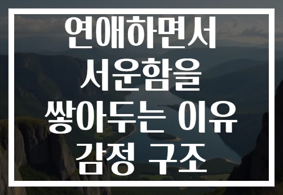 연애하면서 서운함을 쌓아두는 이유 감정 구조