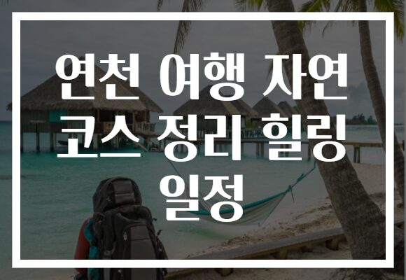 연천 여행 자연 코스 정리 힐링 일정