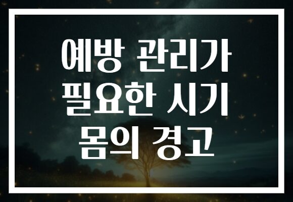 예방 관리가 필요한 시기 몸의 경고