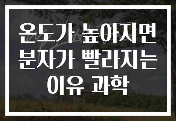 온도가 높아지면 분자가 빨라지는 이유 과학