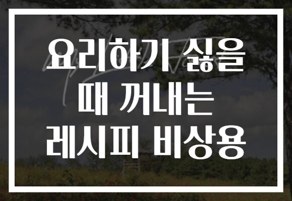 요리하기 싫을 때 꺼내는 레시피 비상용