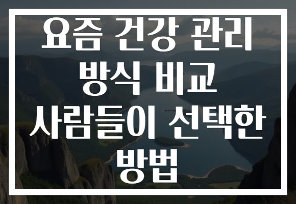 요즘 건강 관리 방식 비교 사람들이 선택한 방법
