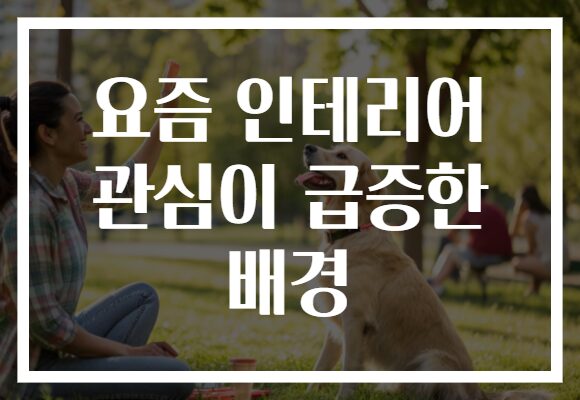 요즘 인테리어 관심이 급증한 배경