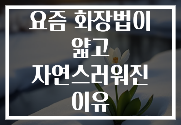 요즘 화장법이 얇고 자연스러워진 이유