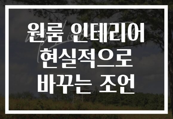 원룸 인테리어 현실적으로 바꾸는 조언