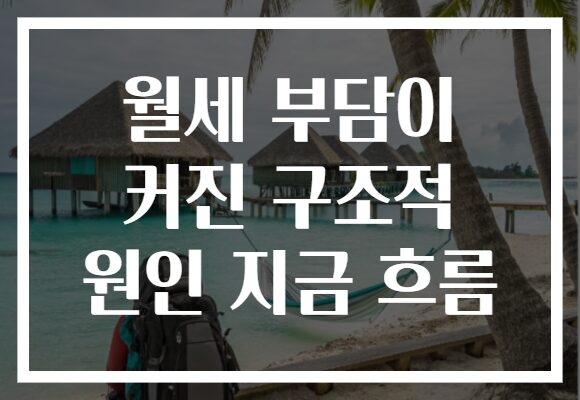 월세 부담이 커진 구조적 원인 지금 흐름