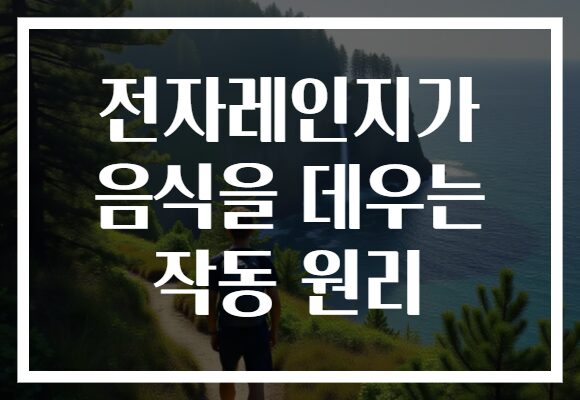 전자레인지가 음식을 데우는 작동 원리