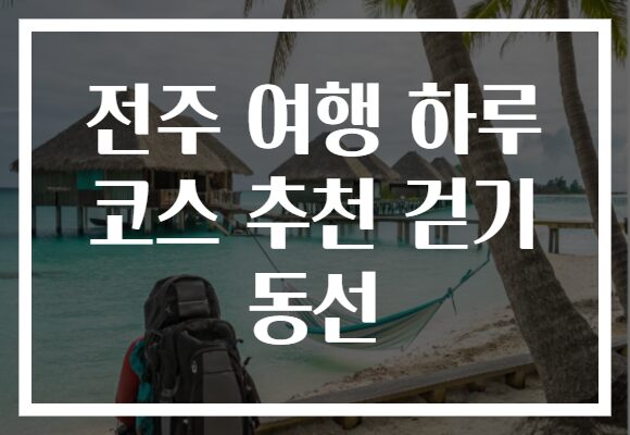 전주 여행 하루 코스 추천 걷기 동선
