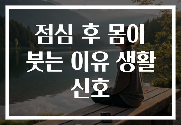 점심 후 몸이 붓는 이유 생활 신호