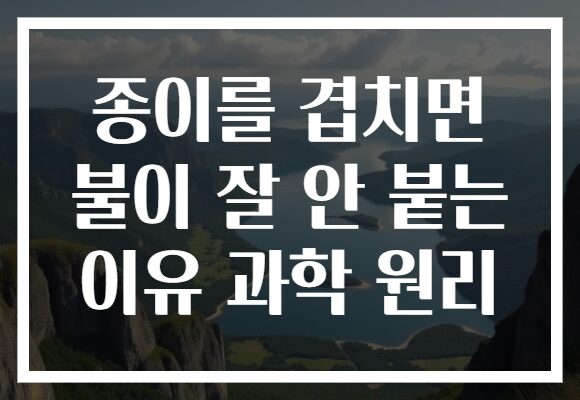 종이를 겹치면 불이 잘 안 붙는 이유 과학 원리