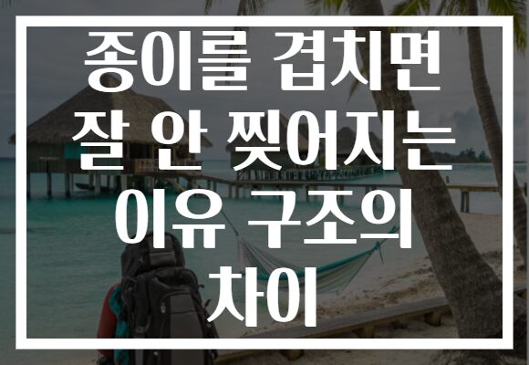 종이를 겹치면 잘 안 찢어지는 이유 구조의 차이