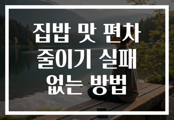 집밥 맛 편차 줄이기 실패 없는 방법