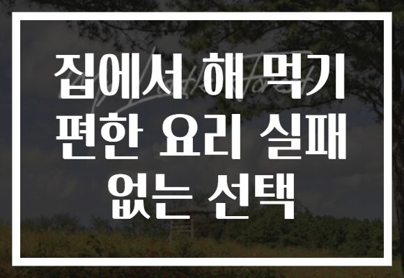 집에서 해 먹기 편한 요리 실패 없는 선택