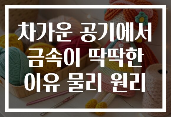 차가운 공기에서 금속이 딱딱한 이유 물리 원리