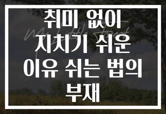 취미 없이 지치기 쉬운 이유 쉬는 법의 부재