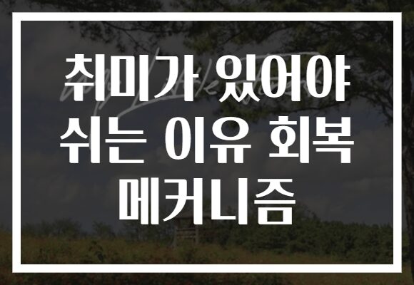 취미가 있어야 쉬는 이유 회복 메커니즘