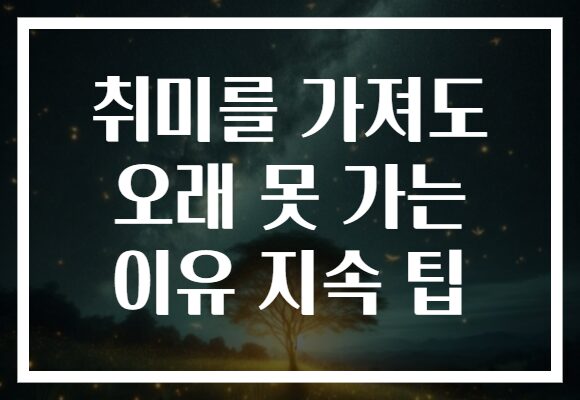 취미를 가져도 오래 못 가는 이유 지속 팁