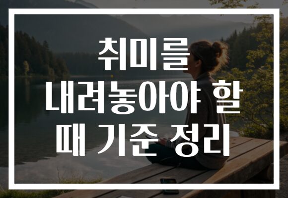 취미를 내려놓아야 할 때 기준 정리