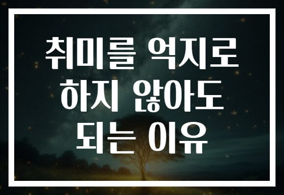 취미를 억지로 하지 않아도 되는 이유