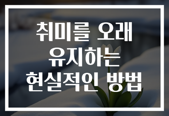 취미를 오래 유지하는 현실적인 방법