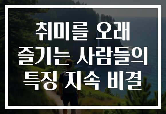 취미를 오래 즐기는 사람들의 특징 지속 비결
