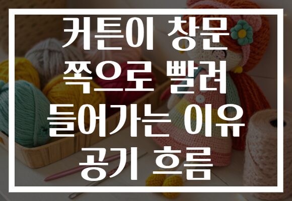 커튼이 창문 쪽으로 빨려 들어가는 이유 공기 흐름