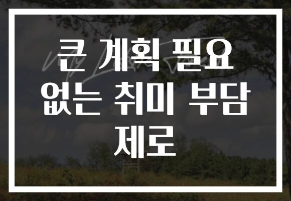 큰 계획 필요 없는 취미 부담 제로