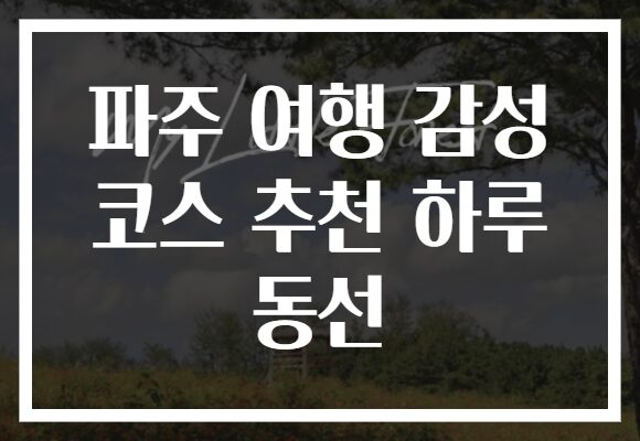 파주 여행 감성 코스 추천 하루 동선