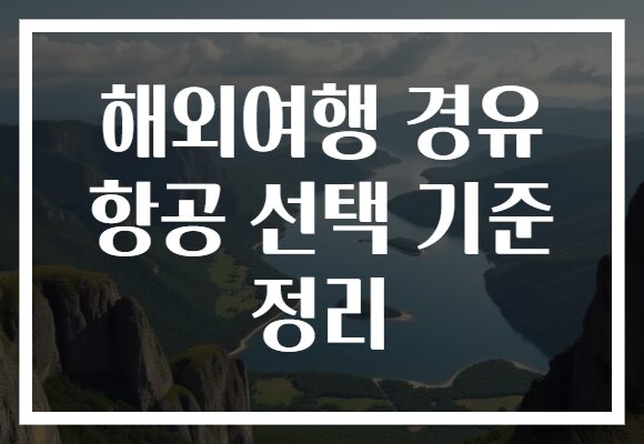 해외여행 경유 항공 선택 기준 정리
