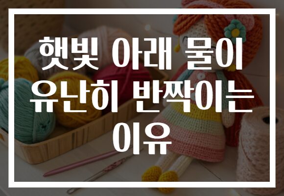 햇빛 아래 물이 유난히 반짝이는 이유