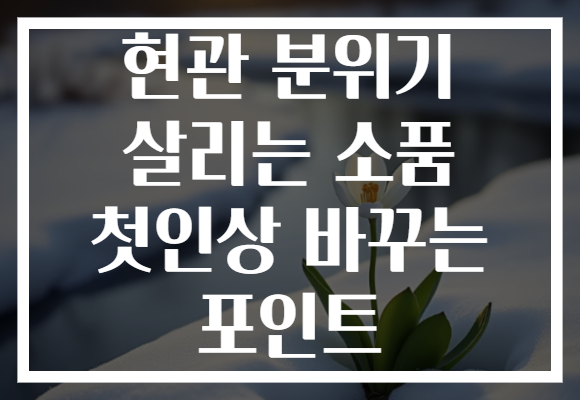현관 분위기 살리는 소품 첫인상 바꾸는 포인트