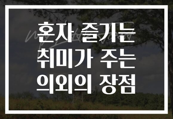 혼자 즐기는 취미가 주는 의외의 장점