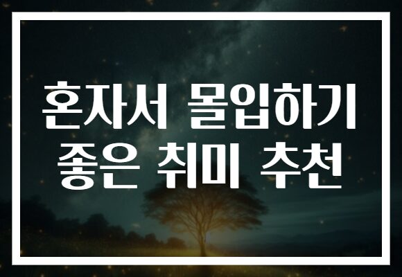 혼자서 몰입하기 좋은 취미 추천