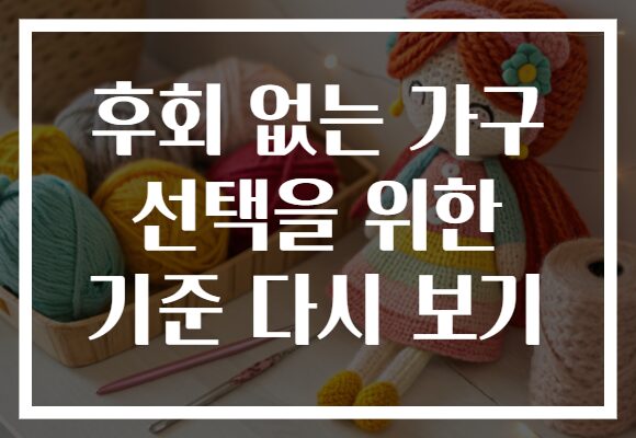 후회 없는 가구 선택을 위한 기준 다시 보기