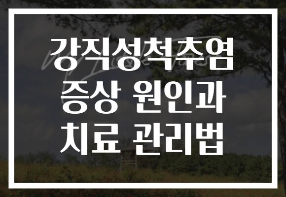 강직성척추염 증상 원인과 치료 관리법