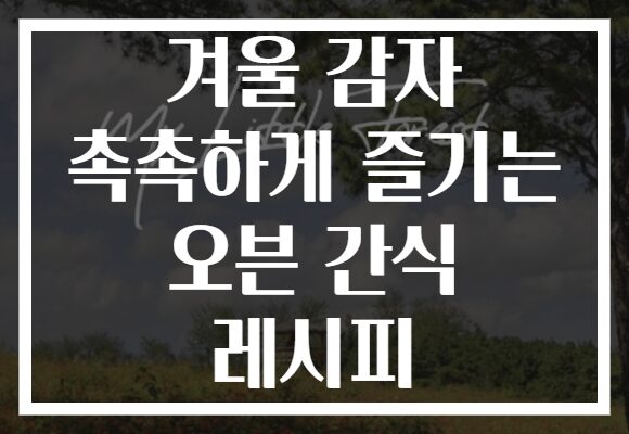 겨울 감자 촉촉하게 즐기는 오븐 간식 레시피