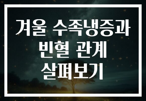 겨울 수족냉증과 빈혈 관계 살펴보기