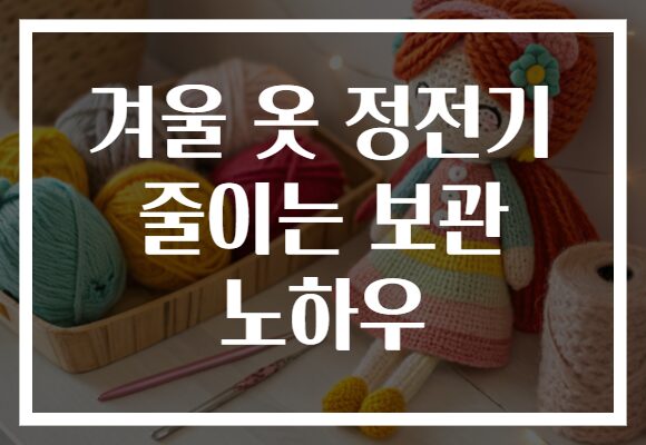 겨울 옷 정전기 줄이는 보관 노하우