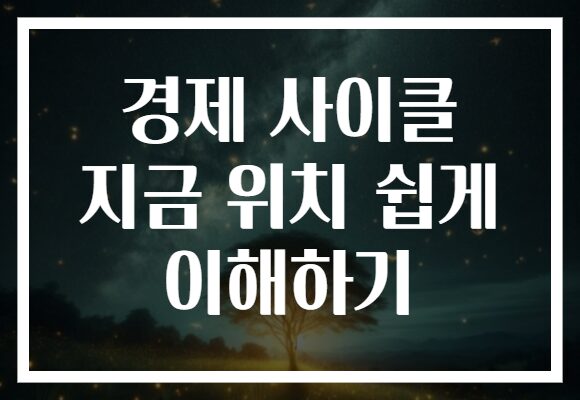 경제 사이클 지금 위치 쉽게 이해하기