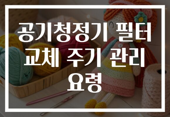 공기청정기 필터 교체 주기 관리 요령
