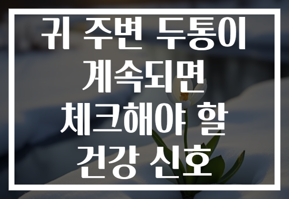 귀 주변 두통이 계속되면 체크해야 할 건강 신호