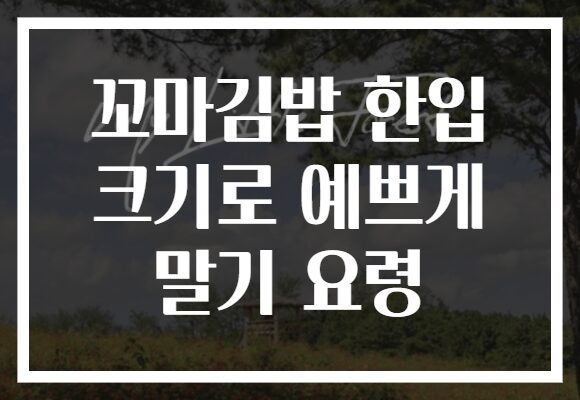 꼬마김밥 한입 크기로 예쁘게 말기 요령