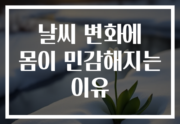 날씨 변화에 몸이 민감해지는 이유