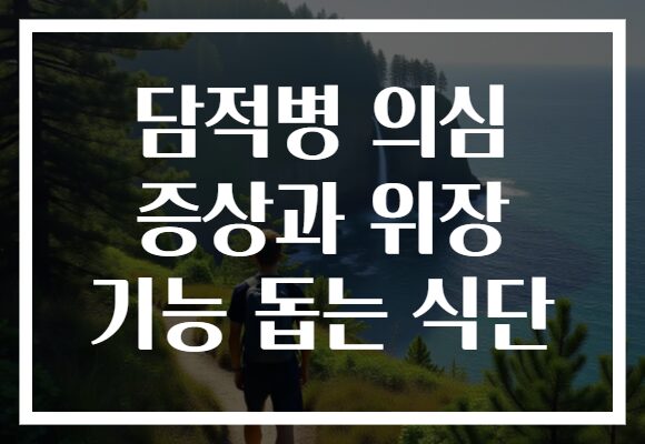 담적병 의심 증상과 위장 기능 돕는 식단