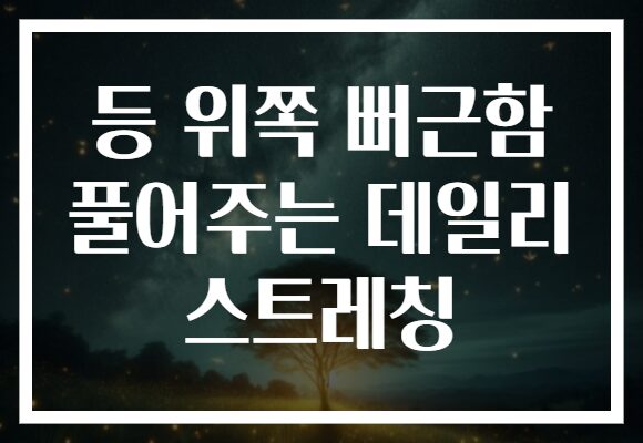 등 위쪽 뻐근함 풀어주는 데일리 스트레칭