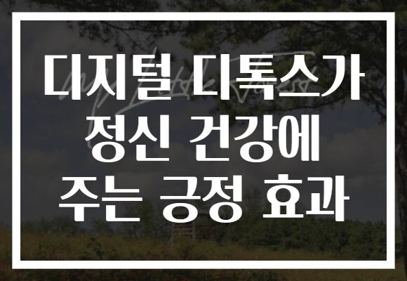 디지털 디톡스가 정신 건강에 주는 긍정 효과