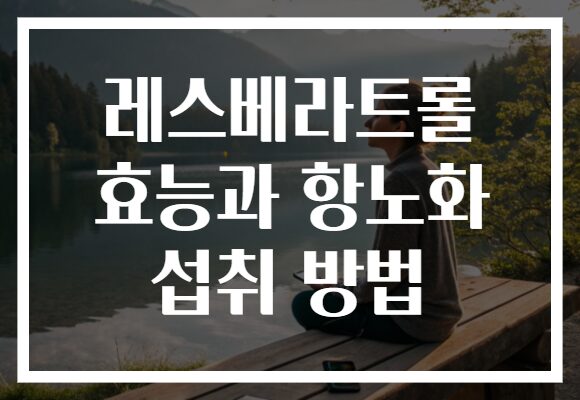 레스베라트롤 효능과 항노화 섭취 방법