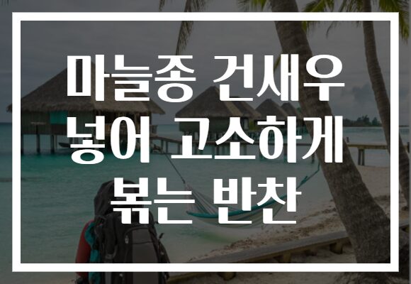 마늘종 건새우 넣어 고소하게 볶는 반찬