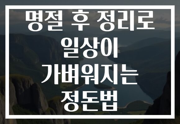 명절 후 정리로 일상이 가벼워지는 정돈법
